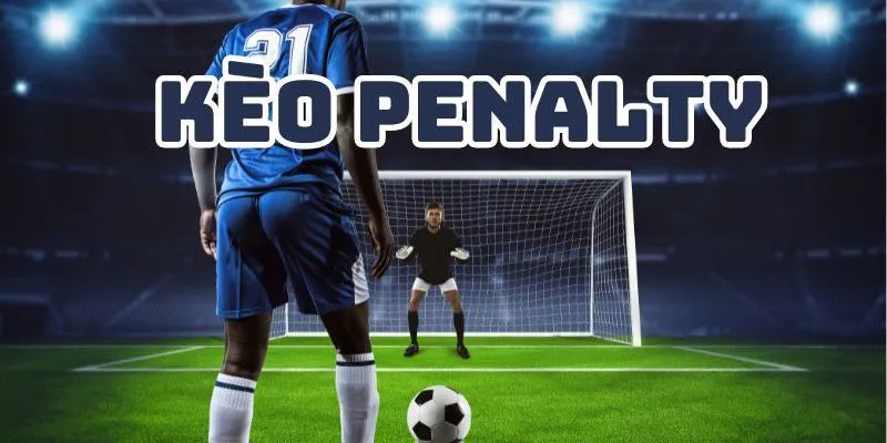 Kèo Penalty – Bí Quyết Trở Thành Vua Kèo Cược Chấm Luân Lưu
